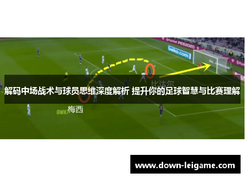 解码中场战术与球员思维深度解析 提升你的足球智慧与比赛理解