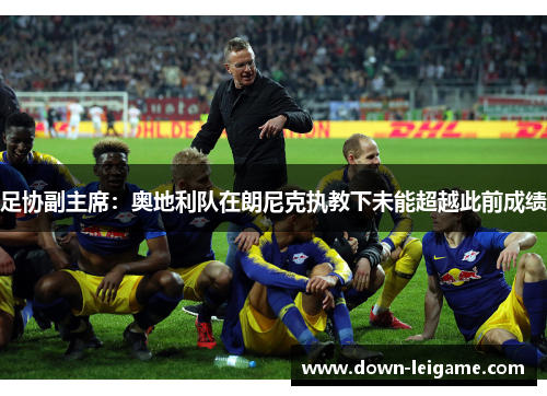 足协副主席：奥地利队在朗尼克执教下未能超越此前成绩