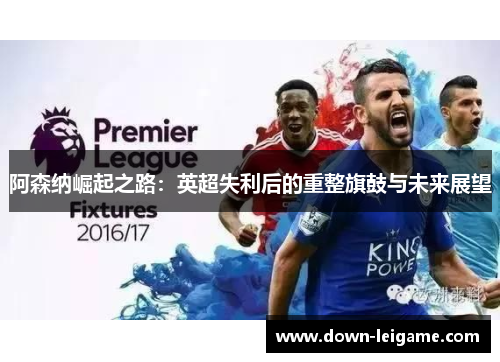 阿森纳崛起之路：英超失利后的重整旗鼓与未来展望